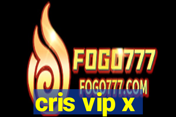 cris vip x